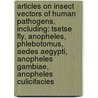 Articles On Insect Vectors Of Human Pathogens, Including: Tsetse Fly, Anopheles, Phlebotomus, Aedes Aegypti, Anopheles Gambiae, Anopheles Culicifacies door Hephaestus Books