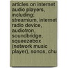 Articles On Internet Audio Players, Including: Streamium, Internet Radio Device, Audiotron, Soundbridge, Squeezebox (Network Music Player), Sonos, Chu door Hephaestus Books