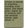 Articles On Islands Of Antarctica, Including: Scott Island, Ross Island, Peter I Island, List Of Antarctic And Sub-Antarctic Islands, Siple Island, Ro door Hephaestus Books