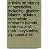 Articles On Islands Of Seychelles, Including: Glorioso Islands, Aldabra, Cosmoledo, Amirante Islands, Farquhar Atoll, Mah , Seychelles, Alphonse Atoll by Hephaestus Books