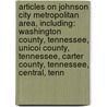 Articles On Johnson City Metropolitan Area, Including: Washington County, Tennessee, Unicoi County, Tennessee, Carter County, Tennessee, Central, Tenn door Hephaestus Books
