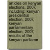 Articles On Kenyan Elections, 2007, Including: Kenyan Presidential Election, 2007, Kenyan Parliamentary Election, 2007, Results Of The Kenyan Parliame door Hephaestus Books