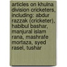 Articles On Khulna Division Cricketers, Including: Abdur Razzak (Cricketer), Habibul Bashar, Manjural Islam Rana, Mashrafe Mortaza, Syed Rasel, Tushar door Hephaestus Books