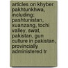 Articles On Khyber Pakhtunkhwa, Including: Pashtunistan, Xuanzang, Tochi Valley, Swat, Pakistan, Gun Culture In Pakistan, Provincially Administered Tr by Hephaestus Books