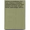 Articles On Landmarks Of St. Louis, Missouri, Including: Cathedral Basilica Of St. Louis, Basilica Of St. Louis, King Of France, Eads Bridge, Saint Lo door Hephaestus Books