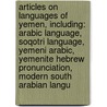 Articles On Languages Of Yemen, Including: Arabic Language, Soqotri Language, Yemeni Arabic, Yemenite Hebrew Pronunciation, Modern South Arabian Langu door Hephaestus Books
