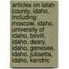 Articles On Latah County, Idaho, Including: Moscow, Idaho, University Of Idaho, Bovill, Idaho, Deary, Idaho, Genesee, Idaho, Juliaetta, Idaho, Kendric door Hephaestus Books