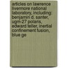 Articles On Lawrence Livermore National Laboratory, Including: Benjamin D. Santer, Ugm-27 Polaris, Edward Teller, Inertial Confinement Fusion, Blue Ge door Hephaestus Books