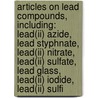 Articles On Lead Compounds, Including: Lead(ii) Azide, Lead Styphnate, Lead(ii) Nitrate, Lead(ii) Sulfate, Lead Glass, Lead(ii) Iodide, Lead(ii) Sulfi by Hephaestus Books