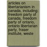 Articles On Libertarianism In Canada, Including: Freedom Party Of Canada, Freedom Party Of Ontario, Ontario Libertarian Party, Fraser Institute, Weste by Hephaestus Books