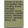 Articles On Lincoln Metropolitan Area, Including: Lincoln, Nebraska, Lancaster County, Nebraska, Seward County, Nebraska, Bennet, Nebraska, Davey, Neb by Hephaestus Books