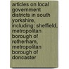 Articles On Local Government Districts In South Yorkshire, Including: Sheffield, Metropolitan Borough Of Rotherham, Metropolitan Borough Of Doncaster by Hephaestus Books