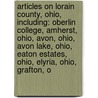 Articles On Lorain County, Ohio, Including: Oberlin College, Amherst, Ohio, Avon, Ohio, Avon Lake, Ohio, Eaton Estates, Ohio, Elyria, Ohio, Grafton, O door Hephaestus Books