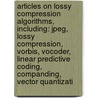 Articles On Lossy Compression Algorithms, Including: Jpeg, Lossy Compression, Vorbis, Vocoder, Linear Predictive Coding, Companding, Vector Quantizati by Hephaestus Books