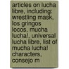 Articles On Lucha Libre, Including: Wrestling Mask, Los Gringos Locos, Mucha Lucha!, Universal Lucha Libre, List Of Mucha Lucha! Characters, Consejo M by Hephaestus Books