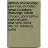 Articles On Masvingo Province, Including: Great Zimbabwe, Masvingo, Edson Zvobgo, Gonarezhou National Park, Mashava, Bikita District, Felixburg, Gaths door Hephaestus Books