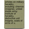 Articles On Military Heraldry, Including: Chevron (Insignia), United States Army Institute Of Heraldry, Distinctive Unit Insignia, Coats Of Arms Of U. door Hephaestus Books