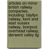 Articles On Minor British Railway Companies, Including: Talyllyn Railway, Kent And East Sussex Railway, Liverpool Overhead Railway, Derwent Valley Lig door Hephaestus Books