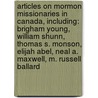 Articles On Mormon Missionaries In Canada, Including: Brigham Young, William Shunn, Thomas S. Monson, Elijah Abel, Neal A. Maxwell, M. Russell Ballard door Hephaestus Books