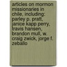 Articles On Mormon Missionaries In Chile, Including: Parley P. Pratt, Janice Kapp Perry, Travis Hansen, Brandon Mull, W. Craig Zwick, Jorge F. Zeballo door Hephaestus Books