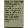 Articles On Mormon Missionaries In Denmark, Including: George Teasdale, James O. Mason, Anthon H. Lund, Erastus Snow, Brigham Young, Jr., John Smith ( by Hephaestus Books