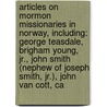 Articles On Mormon Missionaries In Norway, Including: George Teasdale, Brigham Young, Jr., John Smith (Nephew Of Joseph Smith, Jr.), John Van Cott, Ca door Hephaestus Books