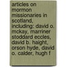 Articles On Mormon Missionaries In Scotland, Including: David O. Mckay, Marriner Stoddard Eccles, David B. Haight, Orson Hyde, David O. Calder, Hugh F door Hephaestus Books