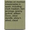 Articles On Mormon Missionaries In Spain, Including: Mark Madsen, Ken Jennings, Jeremy Guthrie, William Nixon, Oliver Demille, Silvia H. Allred, Claud by Hephaestus Books