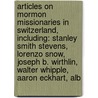 Articles On Mormon Missionaries In Switzerland, Including: Stanley Smith Stevens, Lorenzo Snow, Joseph B. Wirthlin, Walter Whipple, Aaron Eckhart, Alb door Hephaestus Books