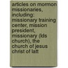 Articles On Mormon Missionaries, Including: Missionary Training Center, Mission President, Missionary (Lds Church), The Church Of Jesus Christ Of Latt door Hephaestus Books