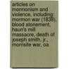 Articles On Mormonism And Violence, Including: Mormon War (1838), Blood Atonement, Haun's Mill Massacre, Death Of Joseph Smith, Jr., Morrisite War, Oa door Hephaestus Books