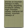 Articles On Mountain Railways In India, Including: Darjeeling Himalayan Railway, Nilgiri Mountain Railway, Matheran Hill Railway, Mountain Railways Of by Hephaestus Books