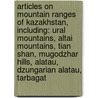 Articles On Mountain Ranges Of Kazakhstan, Including: Ural Mountains, Altai Mountains, Tian Shan, Mugodzhar Hills, Alatau, Dzungarian Alatau, Tarbagat by Hephaestus Books