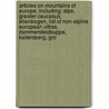 Articles On Mountains Of Europe, Including: Alps, Greater Caucasus, Ellenbogen, List Of Non-Alpine European Ultras, Dammersfeldkuppe, Kaitersberg, Gro door Hephaestus Books