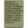 Articles On Mountains Of Oregon, Including: Mount Bachelor, Newberry Volcano, Mount Jefferson (Oregon), Mount Thielsen, Mount Bailey (Oregon), Mount M by Hephaestus Books