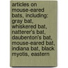 Articles On Mouse-Eared Bats, Including: Gray Bat, Whiskered Bat, Natterer's Bat, Daubenton's Bat, Mouse-Eared Bat, Indiana Bat, Black Myotis, Eastern door Hephaestus Books