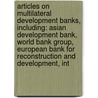 Articles On Multilateral Development Banks, Including: Asian Development Bank, World Bank Group, European Bank For Reconstruction And Development, Int by Hephaestus Books