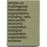 Articles On Multiregional International Organizations, Including: Nato, Asia-Pacific Economic Cooperation, Shanghai Cooperation Organisation, Eurasian by Hephaestus Books