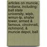 Articles On Muncie, Indiana, Including: Ball State University, Wipb, Wmun-Lp, Shafer Tower, Armed & Famous, Cincinnati, Richmond, & Muncie Depot, Ball door Hephaestus Books