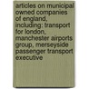 Articles On Municipal Owned Companies Of England, Including: Transport For London, Manchester Airports Group, Merseyside Passenger Transport Executive by Hephaestus Books