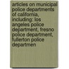 Articles On Municipal Police Departments Of California, Including: Los Angeles Police Department, Fresno Police Department, Fullerton Police Departmen door Hephaestus Books