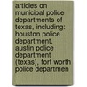 Articles On Municipal Police Departments Of Texas, Including: Houston Police Department, Austin Police Department (Texas), Fort Worth Police Departmen door Hephaestus Books