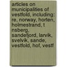 Articles On Municipalities Of Vestfold, Including: Re, Norway, Horten, Holmestrand, T Nsberg, Sandefjord, Larvik, Svelvik, Sande, Vestfold, Hof, Vestf door Hephaestus Books
