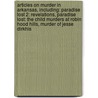 Articles On Murder In Arkansas, Including: Paradise Lost 2: Revelations, Paradise Lost: The Child Murders At Robin Hood Hills, Murder Of Jesse Dirkhis by Hephaestus Books