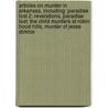 Articles On Murder In Arkansas, Including: Paradise Lost 2: Revelations, Paradise Lost: The Child Murders At Robin Hood Hills, Murder Of Jesse Dirkhis door Hephaestus Books