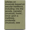 Articles On Musicals Based On Secular Traditions, Including: Into The Woods, Camelot (Musical), Honk!, Once Upon A Mattress, Cinderella (Musical), Swe door Hephaestus Books