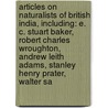Articles On Naturalists Of British India, Including: E. C. Stuart Baker, Robert Charles Wroughton, Andrew Leith Adams, Stanley Henry Prater, Walter Sa door Hephaestus Books
