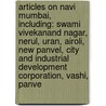 Articles On Navi Mumbai, Including: Swami Vivekanand Nagar, Nerul, Uran, Airoli, New Panvel, City And Industrial Development Corporation, Vashi, Panve by Hephaestus Books