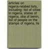 Articles On Nigeria-Related Lists, Including: List Of Cities In Nigeria, States Of Nigeria, Oba Of Benin, List Of People On The Stamps Of Nigeria, Lis by Hephaestus Books