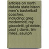 Articles On North Dakota State Bison Men's Basketball Coaches, Including: Greg Mcdermott, Ray Giacoletti, Gil Dobie, Paul J. Davis, Tim Miles, Saul Ph by Hephaestus Books